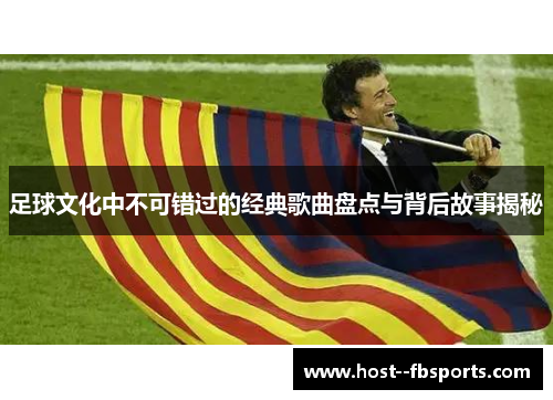 足球文化中不可错过的经典歌曲盘点与背后故事揭秘