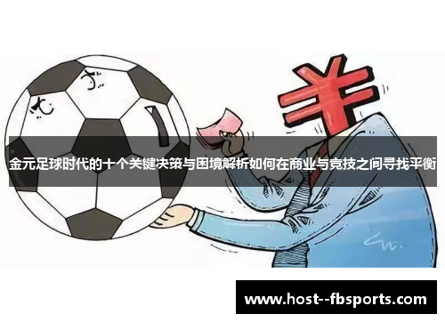 金元足球时代的十个关键决策与困境解析如何在商业与竞技之间寻找平衡 金元足球时代的十个关键决策与困境解析如何在商业与竞技之间寻找平衡